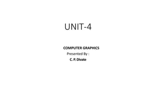 UNIT-4
COMPUTER GRAPHICS
Presented By :
C. P. Divate
 