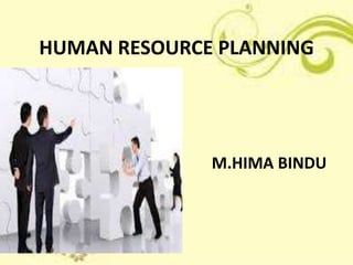 HUMAN RESOURCE PLANNING




              M.HIMA BINDU
 