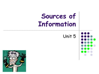 Sources of Information Unit 5 