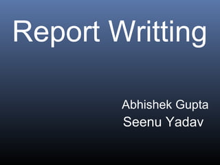 Abhishek Gupta
Report Writting
Seenu Yadav
 
