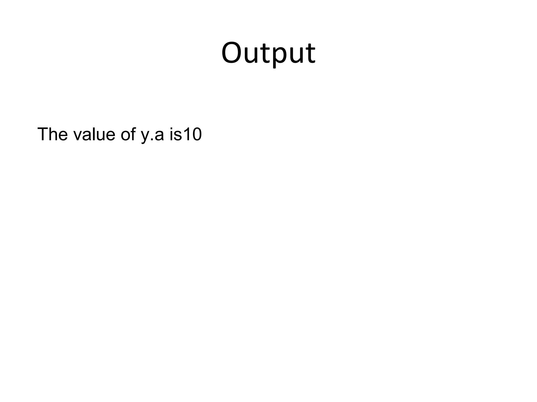 Output
The value of y.a is10
 