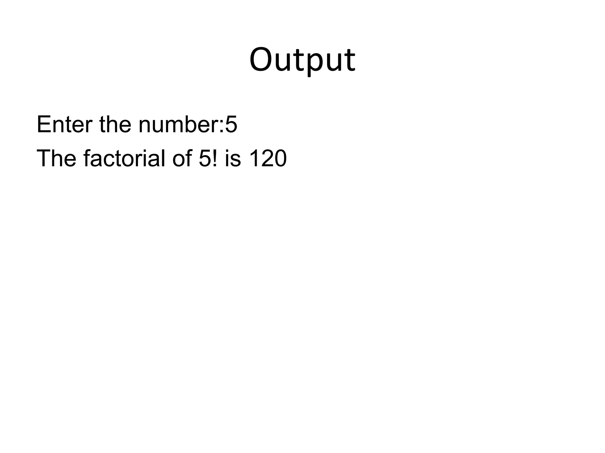 Output
Enter the number:5
The factorial of 5! is 120
 