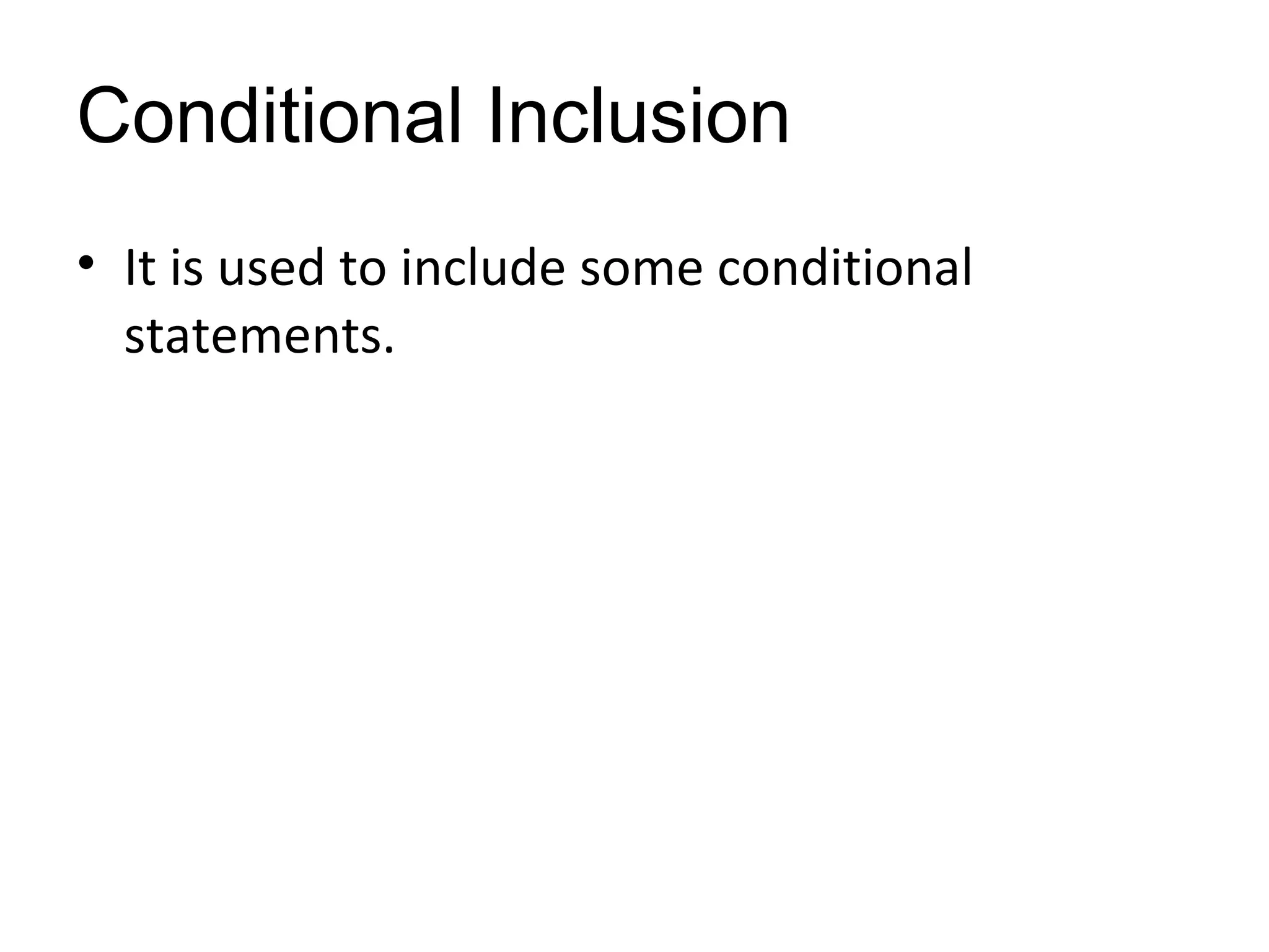 Conditional Inclusion
• It is used to include some conditional
statements.
 