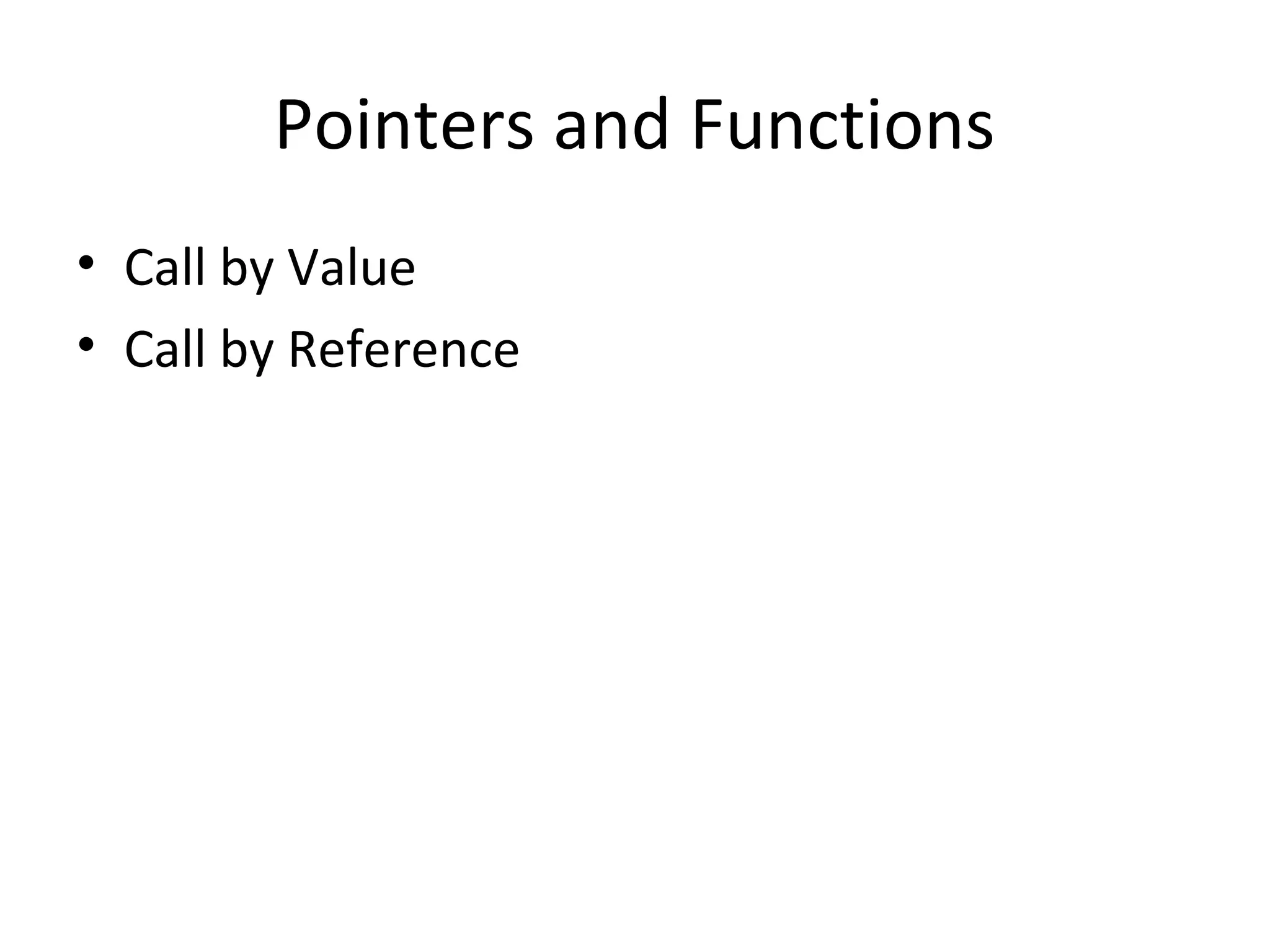 Pointers and Functions
• Call by Value
• Call by Reference
 