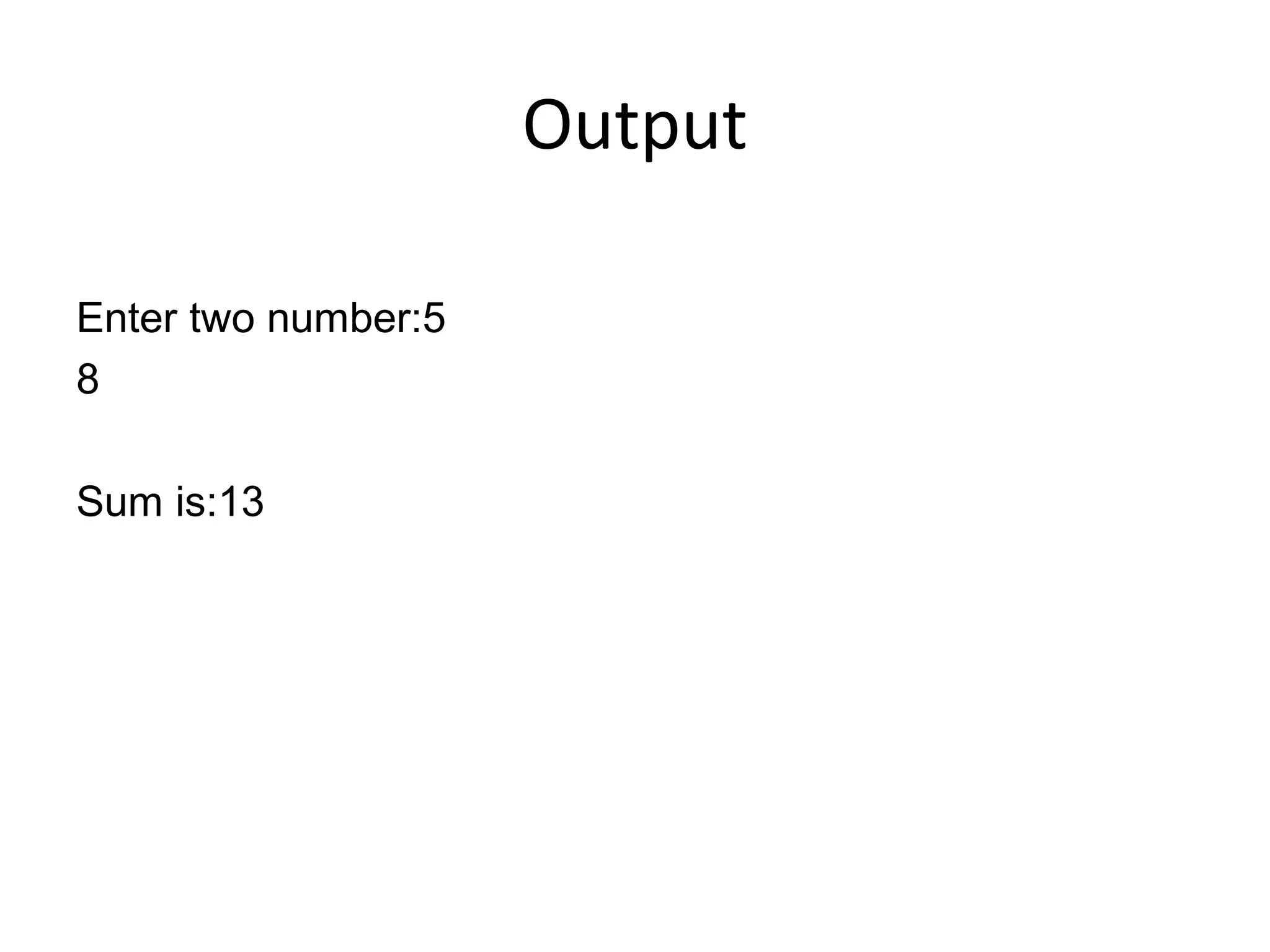 Output
Enter two number:5
8
Sum is:13
 