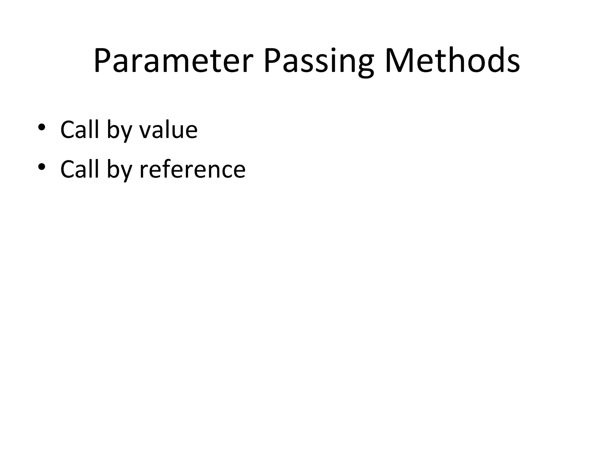 Parameter Passing Methods
• Call by value
• Call by reference
 