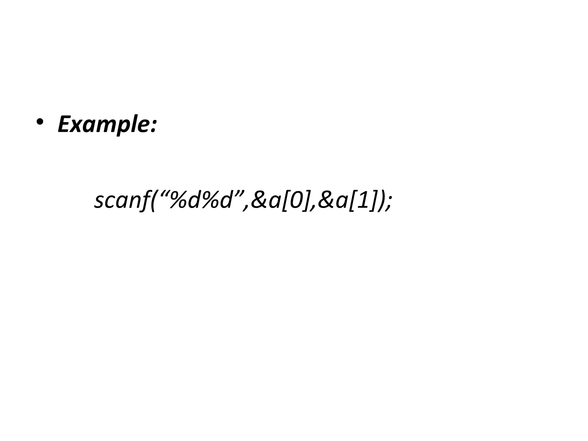 • Example:
scanf(“%d%d”,&a[0],&a[1]);
 