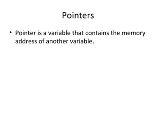 Pointers
• Pointer is a variable that contains the memory
address of another variable.
 