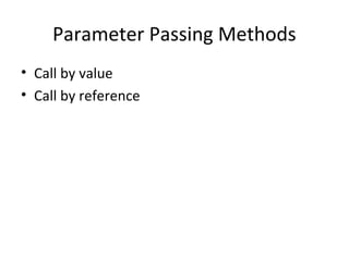 Parameter Passing Methods
• Call by value
• Call by reference
 