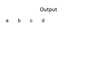 Output
a b c d
 