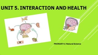 UNIT 5. INTERACTION AND HEALTH
PRIMARY4/Natural Science
 