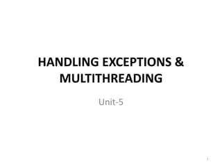HANDLING EXCEPTIONS &
MULTITHREADING
Unit-5
1
 