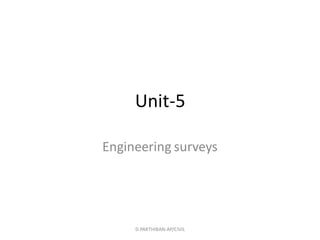 Unit-5
Engineering surveys
D.PARTHIBAN-AP/CIVIL
 