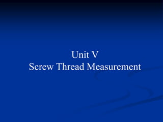 Unit V
Screw Thread Measurement
 
