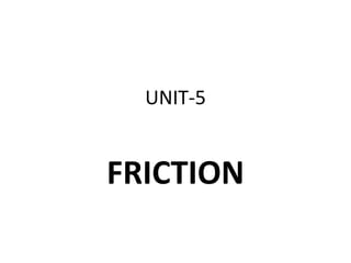 UNIT-5
FRICTION
 