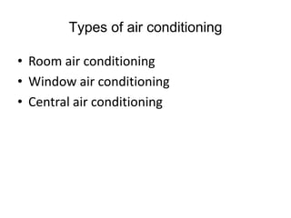 Types of air conditioning
• Room air conditioning
• Window air conditioning
• Central air conditioning
 