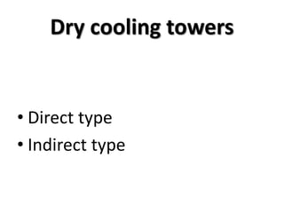 Dry cooling towers
• Direct type
• Indirect type
 