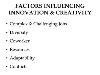 FACTORS INFLUENCING
INNOVATION & CREATIVITY
• Complex & Challenging Jobs
• Diversity
• Coworker
• Resources
• Adaptability
• Conflicts
 