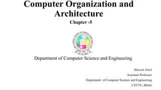 Computer Organization and
Architecture
Bharati Patel
Assistant Professor
Department of Computer Science and Engineering
CSVTU, Bhilai
Chapter -5
Department of Computer Science and Engineering
 