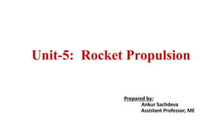Unit-5: Rocket Propulsion
Prepared by:
Ankur Sachdeva
Assistant Professor, ME
 