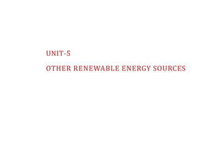 UNIT-5
OTHER RENEWABLE ENERGY SOURCES
 