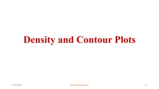12/09/2024 22UIT303-Data science 24
Density and Contour Plots
 