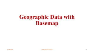 12/09/2024 22UIT303-Data science 58
Geographic Data with
Basemap
 