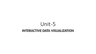 Unit-5
INTERACTIVE DATA VISUALIZATION
 