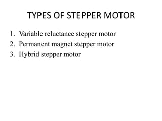 TYPES OF STEPPER MOTOR
1. Variable reluctance stepper motor
2. Permanent magnet stepper motor
3. Hybrid stepper motor
 