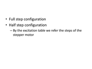 • Full step configuration
• Half step configuration
– By the excitation table we refer the steps of the
stepper motor
 