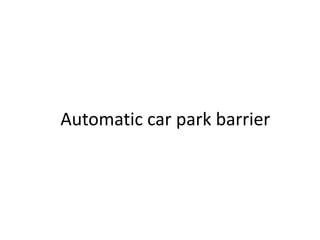 Automatic car park barrier
 