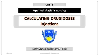 Applied Math in nursing
Nizar Muhammad(PharmD, RPh)
CALCULATING DRUG DOSES
Injections
nizarmuhammad432@gmail.com 1
Unit - 5
7/24/2020
 