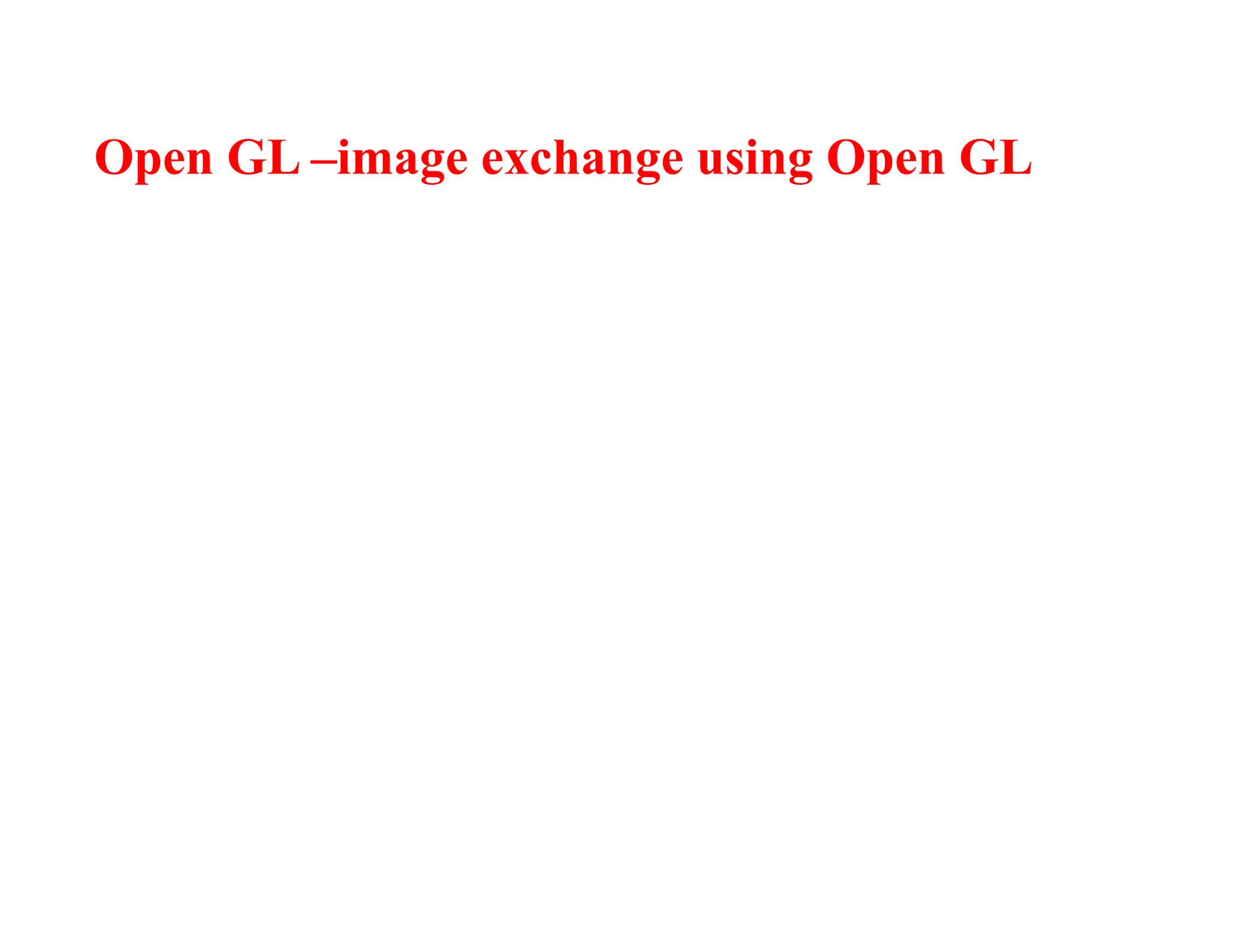 Open GL –image exchange using Open GL
 