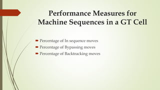 Performance Measures for
Machine Sequences in a GT Cell
 Percentage of In sequence moves
 Percentage of Bypassing moves
 Percentage of Backtracking moves
 