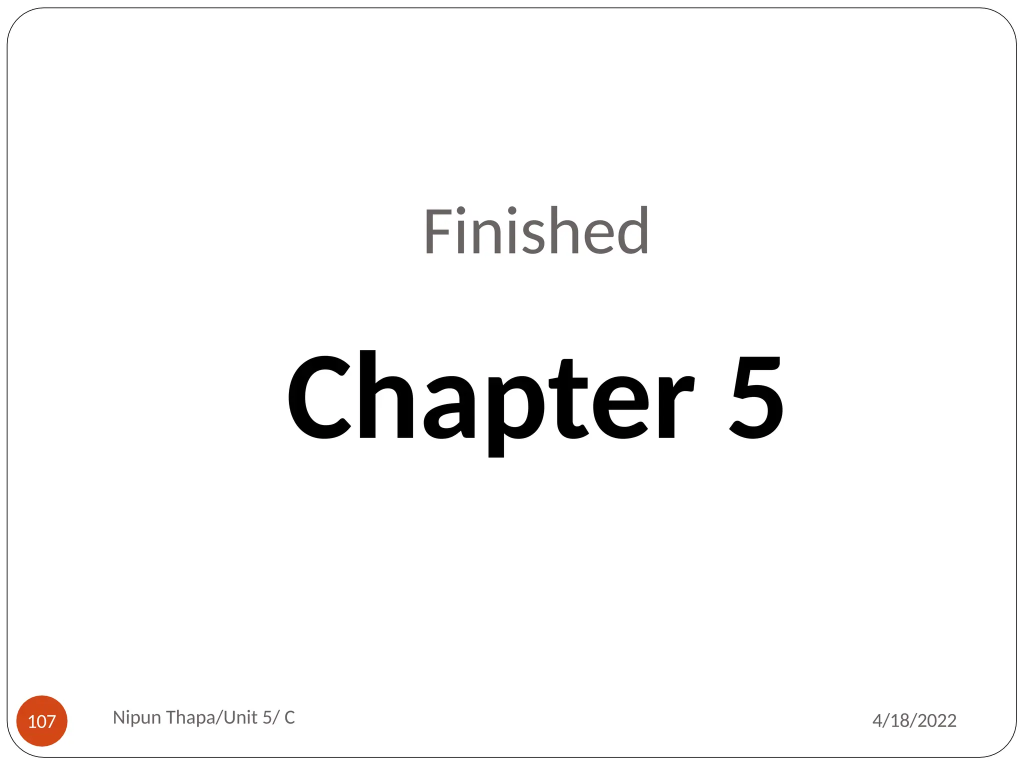 Finished
Chapter 5
Nipun Thapa/Unit 5/ C
107 4/18/2022
 