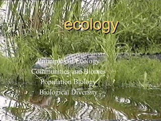ecology Principles of Ecology Communities and Biomes Population Biology Biological Diversity 