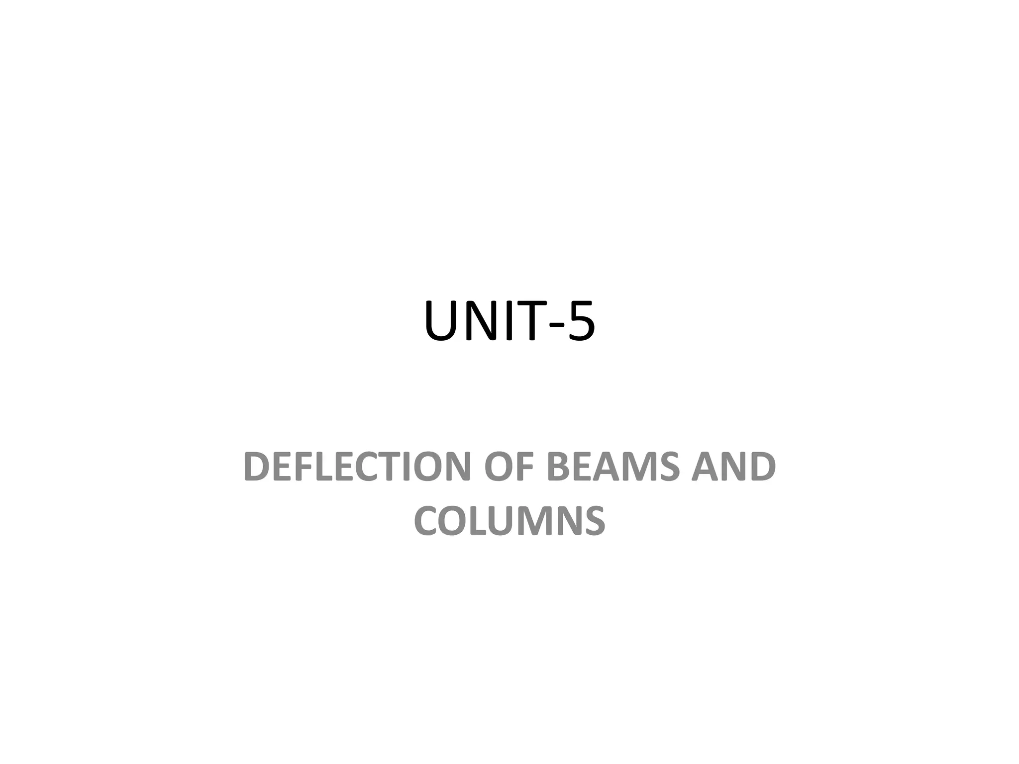 UNIT-5
DEFLECTION OF BEAMS AND
COLUMNS
 