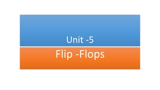 Unit -5
Flip -Flops
 