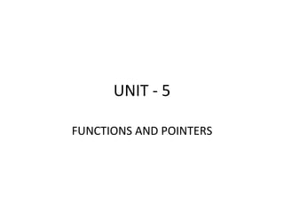 UNIT - 5 FUNCTIONS AND POINTERS 
