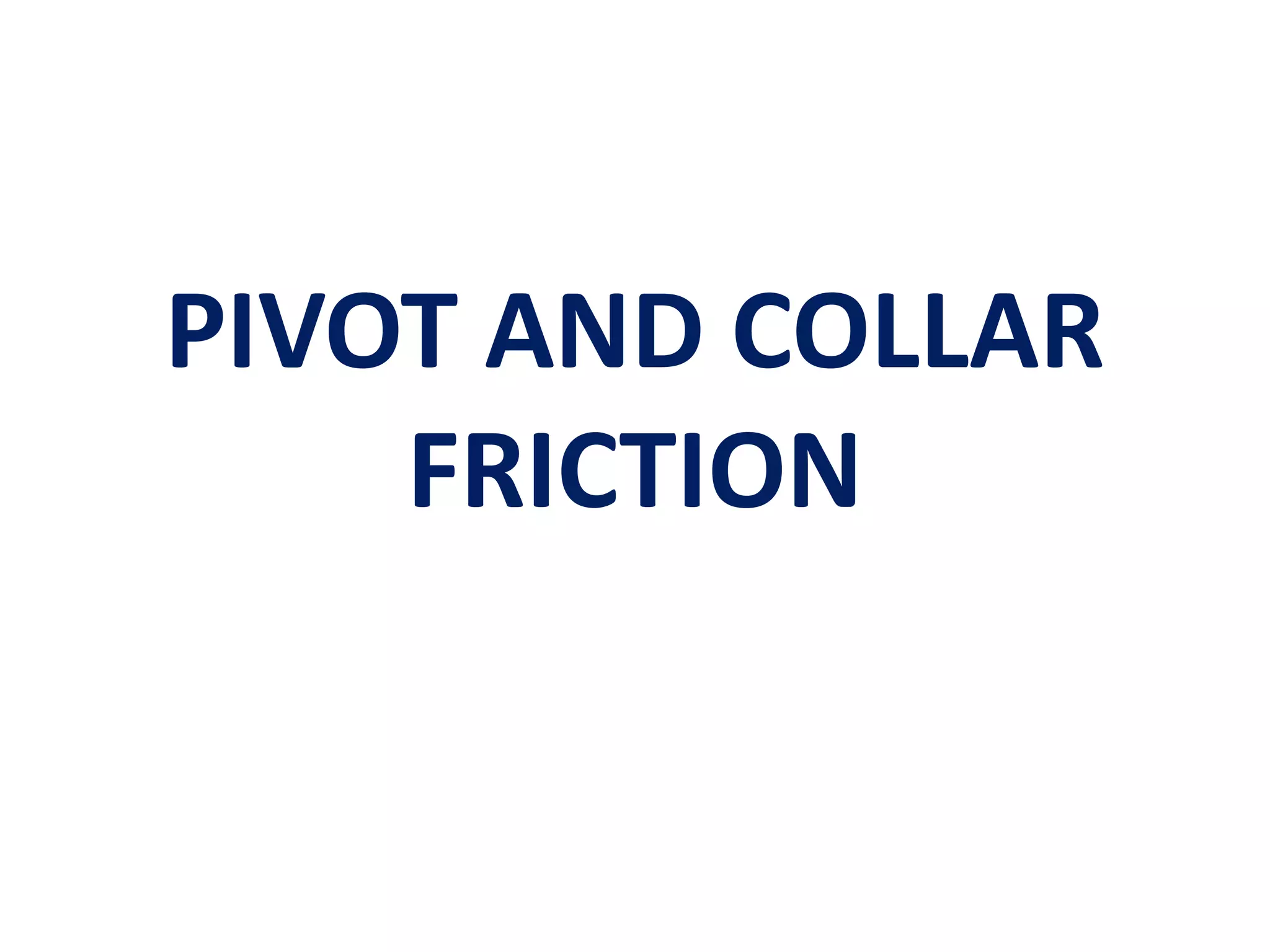 PIVOT AND COLLAR
FRICTION