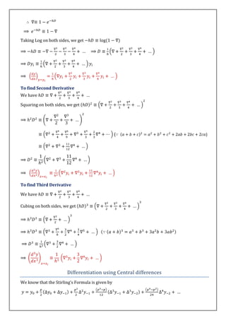Taking Log on both sides, we get




To find Second Derivative
We have

Squaring on both sides, we get




                                                  (                )




To find Third Derivative

We have

Cubing on both sides, we get




                       Differentiation using Central differences
We know that the Stirling’s Formula is given by
 