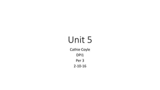 Unit 5
Cathie Coyle
DPI1
Per 3
2-10-16
 
