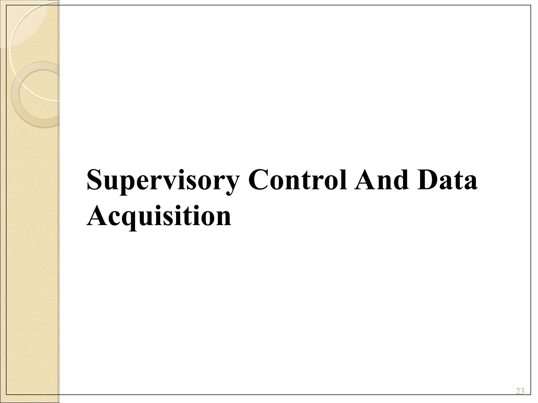 23
Supervisory Control And Data
Acquisition
 