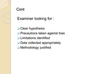 Cont
Examiner looking for :
 Clear hypothesis
 Precautions taken against bias
 Limitations identified
 Data collected appropriately
 Methodology justified
 