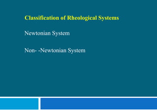 Classification of Rheological Systems
Newtonian System
Non- -Newtonian System
 