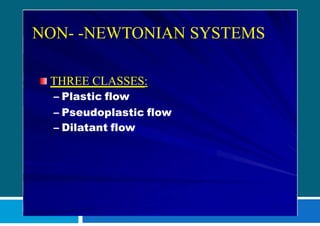 NON- -NEWTONIAN SYSTEMS
THREE CLASSES:
– Plastic flow
– Pseudoplastic flow
– Dilatant flow
 