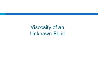 Viscosity of an
Unknown Fluid
 