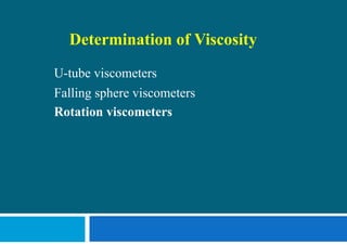 Determination of Viscosity
U-tube viscometers
Falling sphere viscometers
Rotation viscometers
 