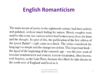 English Romanticism




      Dr. Noora Al-Malki 2012
                                5
      eaglenoora@yahoo.com
 