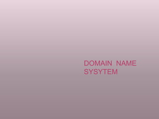 DOMAIN NAME
SYSYTEM
 